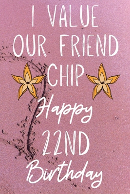 I Value Our Friend Chip Happy 22nd Birthday Funny 22nd I Value Our Friend Chip Friendship Birthday Gift Journal Notebook Diary Quote By Not A Book