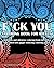 Fuck You Coloring book For Adults: Hilarious and offensive coloring book for grown ups, filled with giggle inducing coloring pages.
