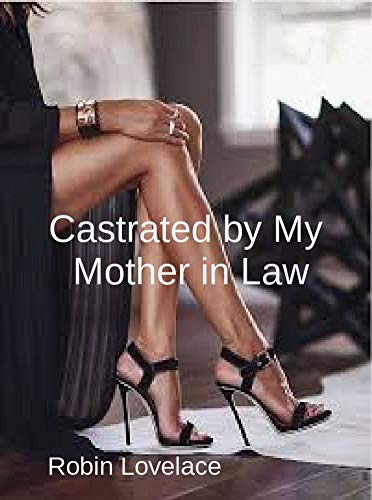 Castrated by My Mother in Law (Kindle Edition)