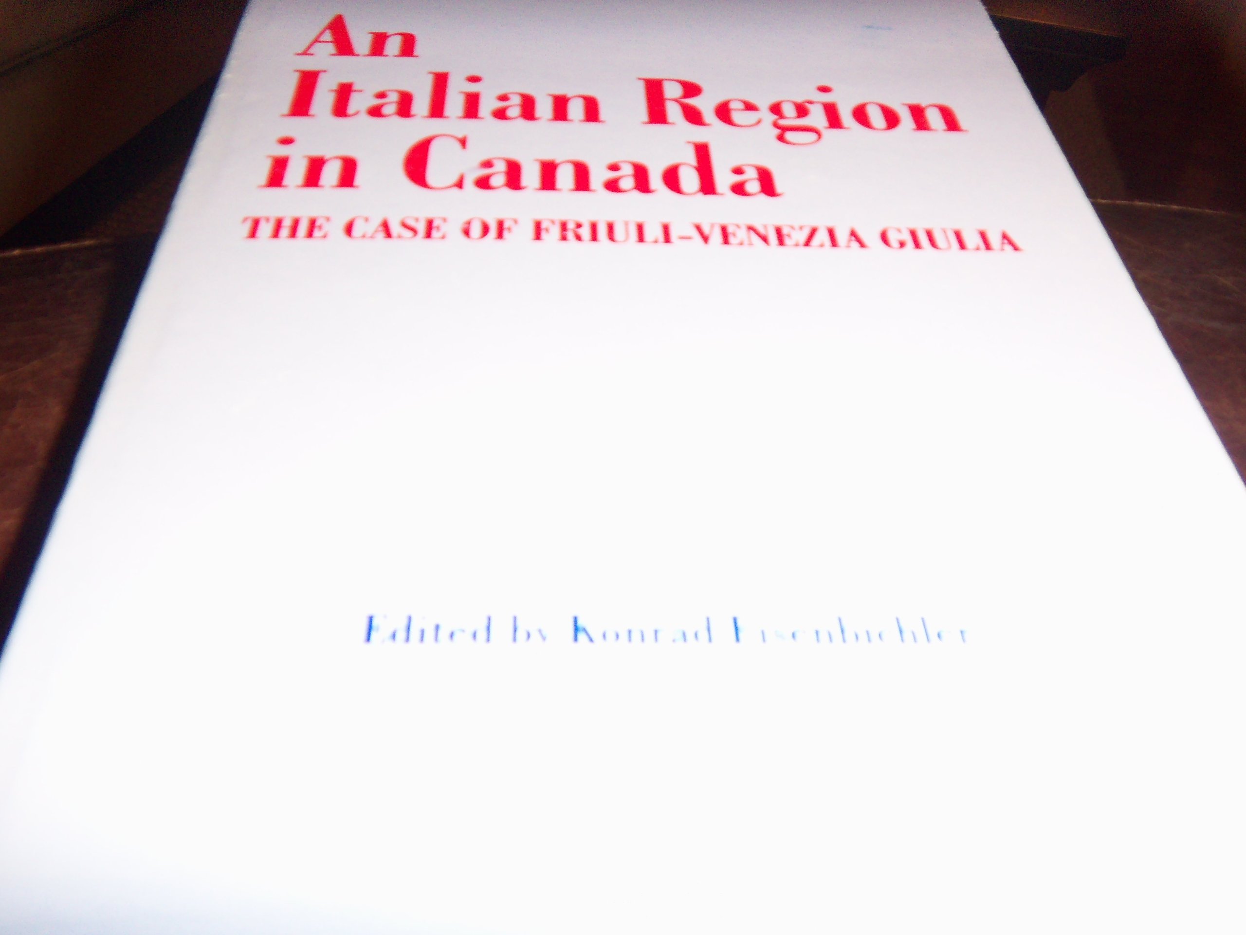 An Italian Region in Canada: The Case of Friuli-Venezia Giulia (Ethnic and Immigration History Series)