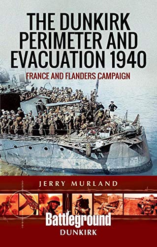 The Dunkirk Perimeter and Evacuation 1940: France and Flanders Campaign (Battleground Books: WWII)