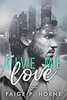 Give Me Love by Paige P. Horne