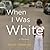 When I Was White: A Memoir