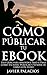 CÓMO PUBLICAR TU EBOOK: Una...
