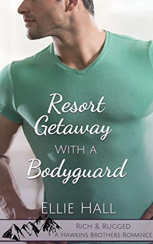 Resort Getaway with a Bodyguard (Rich & Rugged: a Hawkins Brothers Romance #3)