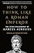 How to Think Like a Roman Emperor: The Stoic Philosophy of Marcus Aurelius