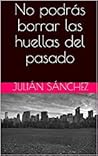 No podrás borrar las huellas del pasado No podrás borrar las huellas del pasado