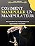 Comment Manipuler un Manipu...