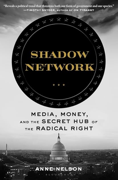 Shadow Network: Media, Money, and the Secret Hub of the Radical Right