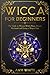 Wicca For Beginners: The Gu...
