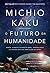 O Futuro da Humanidade - Marte viagens interestelares imortalidade e o nosso destino para alem da Terra (Em Portugues do Brasil)