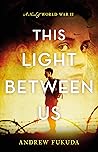This Light Between Us by Andrew Fukuda