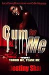 Cum For Me 5: Touch Me, Tease Me Cum For Me 5: Touch Me, Tease Me