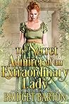 The Secret Admirer of an Extraordinary Lady by Bridget Barton