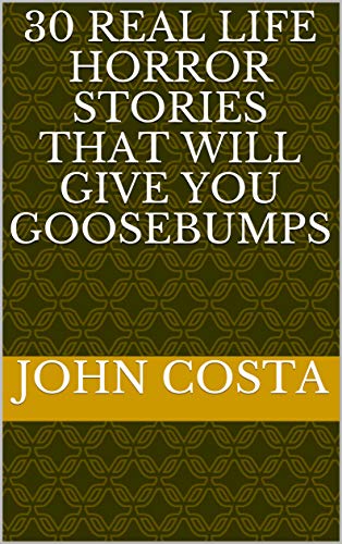 30 Real Life Horror Stories That Will Give You Goosebumps (Kindle Edition)