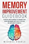 MEMORY IMPROVEMENT: Exercises, games and techniques to enhance your brain and memory with easy to follow and implement examples. (Memory Improvement Guidebook, ... improvement, Memory Power, Brain Exercises)