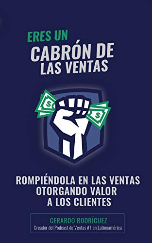 Eres un Cabrón de las Ventas: Rompiéndola en las Ventas Otorgando Valor a los Clientes (Kindle Edition)