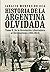 Historia de la Argentina Olvidada (De la Revolución Libertadora al Kirchnerismo 1955-2013, #2)