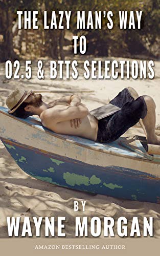 The Lazy Man's Way To O2.5 & BTTS Selections: For Betting and/or Trading to Make Money Consistently (Kindle Edition)