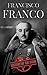 Franco: The Life of Francis...