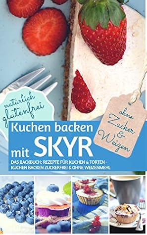 Kuchen Backen Mit Skyr Ohne Zucker Und Weizen Das Backbuch Rezepte Fur Torten Zuckerfrei Weizenmehl Naturlich Glutenfrei 11 By Gesund Ernahren 