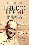 Enrico Fermi. Ostatni czlowiek, ktory wiedzial wszystko. Zycie i czasy ojca ery atomowej