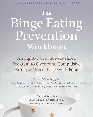 The Binge Eating Prevention Workbook: An Eight-Week Individualized Program to Overcome Compulsive Eating and Make Peace with Food