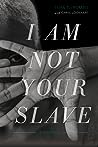 I Am Not Your Slave: A Memoir