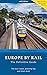 Europe by Rail: The Definitive Guide: 16th Edition