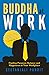Buddha at Work: Finding Purpose, Balance, and Happiness at Your Workplace