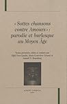 Sottes chansons contre amours : parodie et burlesque au Moyen Age