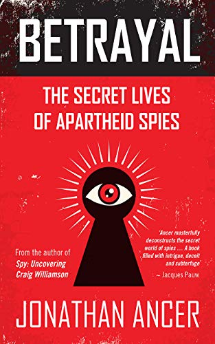 Betrayal: The secret lives of apartheid spies (Kindle Edition)