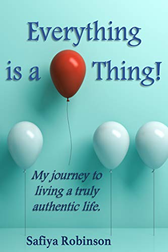 Everything Is A Thing!: My journey to living a truly authentic life (Kindle Edition)
