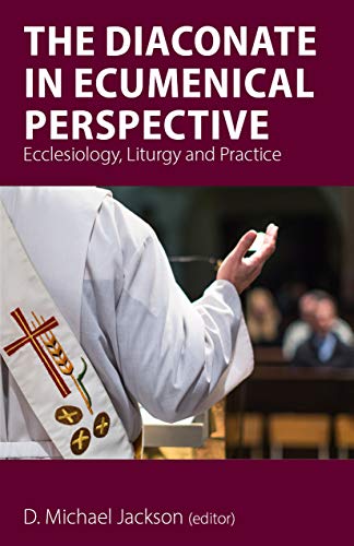 The Diaconate in Ecumenical Perspective: Ecclesiology, Liturgy and Practice (Kindle Edition)