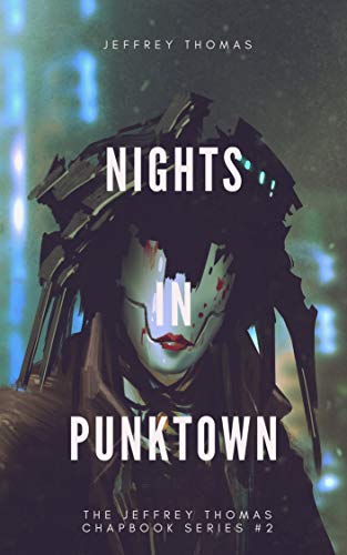 Nights in Punktown: A Trio of Dark Science Fiction Stories (The Jeffrey Thomas Chapbook Series 2)