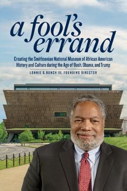 A Fool's Errand: Creating the National Museum of African American History and Culture in the Age of Bush, Obama, and Trump