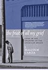 The Fruit of All My Grief by J. Malcolm Garcia