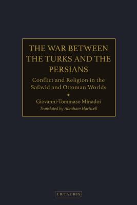 War Between the Turks and the Persians: Conflict and Religion in the Safavid and Ottoman Worlds (Hardcover)