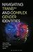 Navigating Trans and Complex Gender Identities