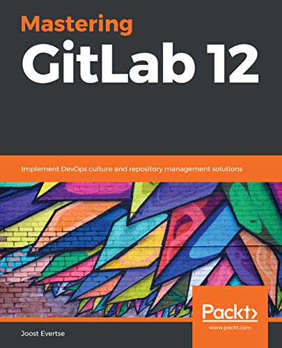 Mastering GitLab 12: Implement DevOps culture and repository management solutions (Kindle Edition)