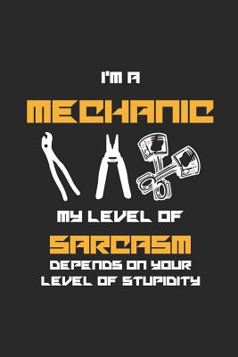 I'm A Mechanic My Level Of Sarcasm Depends On Your Level Of Stupidity: Blank Lined Notebook ( Mechanic ) (Black)