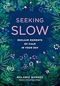 Seeking Slow: Reclaim Moments of Calm in Your Day