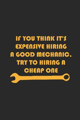 If You Think It's Expensive Hiring A Good Mechanic, Try To Hiring A Cheap One: Blank Lined Notebook ( Mechanic ) (Black)