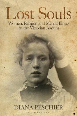 Lost Souls: Women, Religion and Mental Illness in the Victorian Asylum (International Library of Historical Studies)