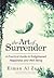 The Art of Surrender: A Practical Guide to Enlightened Happiness and Well-Being