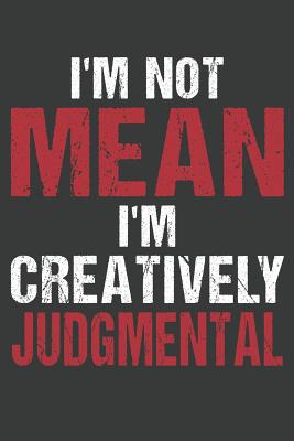 I'm Not Mean I'm Creatively Judgmental: Lined Journal: The Thoughtful Gift Card Alternative