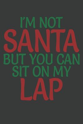 I'm Not Santa But You Can Sit On My Lap: Lined Journal: The Thoughtful Gift Card Alternative