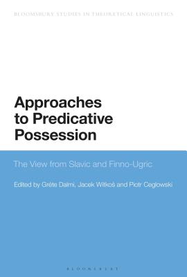 Approaches to Predicative Possession: The view from Slavic and Finno-Ugric (Bloomsbury Studies in Theoretical Linguistics)