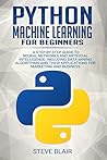 Python Machine Learning for Beginners: A Step-By-Step Guide to Neural Networks and Artificial Intelligence, Including Data Mining Algorithms and Their Applications for Marketing and Business