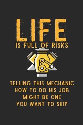 Life Is Full Of Risks Telling This Mechanic How To Do His Job Might Be One You Want To Skip: Blank Lined Notebook ( Mechanic ) (Black)